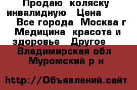 Продаю  коляску инвалидную › Цена ­ 5 000 - Все города, Москва г. Медицина, красота и здоровье » Другое   . Владимирская обл.,Муромский р-н